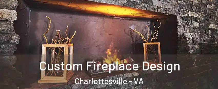  Custom Fireplace Design Charlottesville - VA