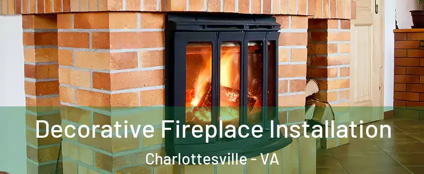  Decorative Fireplace Installation Charlottesville - VA