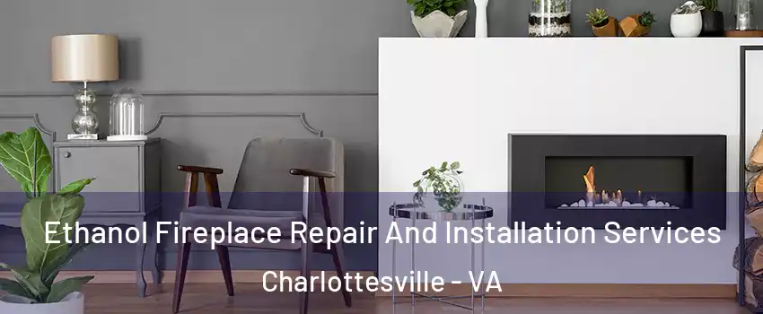  Ethanol Fireplace Repair And Installation Services Charlottesville - VA