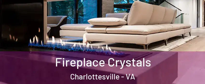  Fireplace Crystals Charlottesville - VA