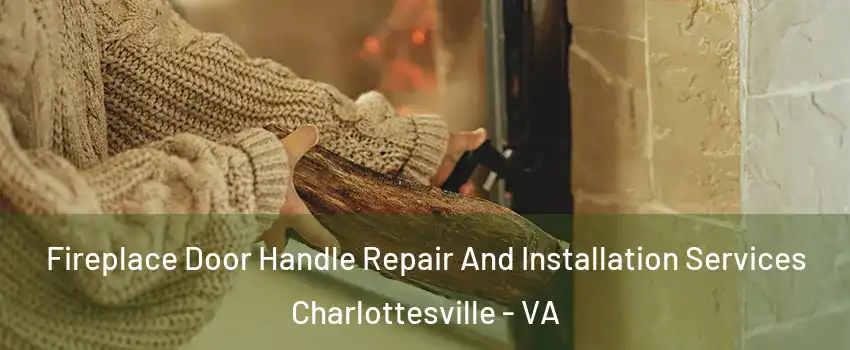  Fireplace Door Handle Repair And Installation Services Charlottesville - VA