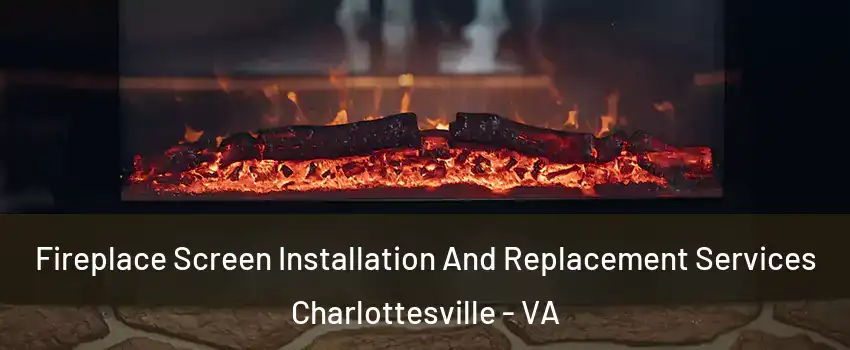  Fireplace Screen Installation And Replacement Services Charlottesville - VA