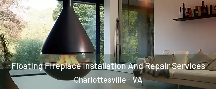Floating Fireplace Installation And Repair Services Charlottesville - VA