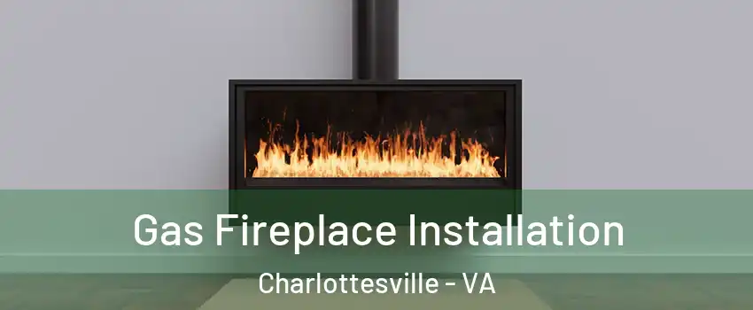  Gas Fireplace Installation Charlottesville - VA