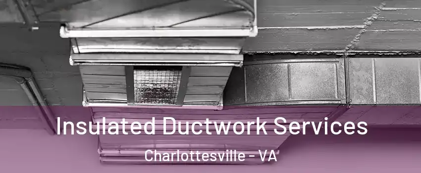  Insulated Ductwork Services Charlottesville - VA