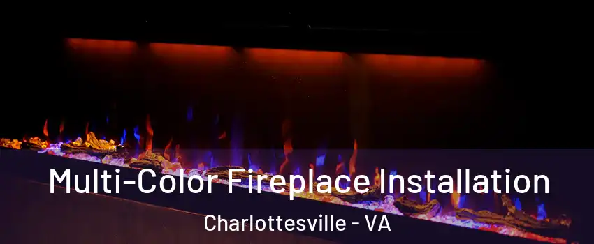  Multi-Color Fireplace Installation Charlottesville - VA