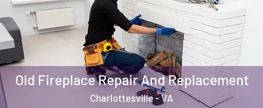  Old Fireplace Repair And Replacement Charlottesville - VA