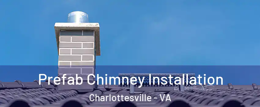 Prefab Chimney Installation Charlottesville - VA