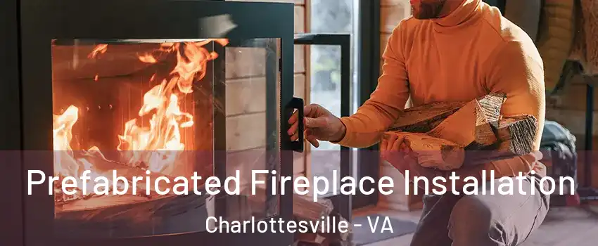  Prefabricated Fireplace Installation Charlottesville - VA