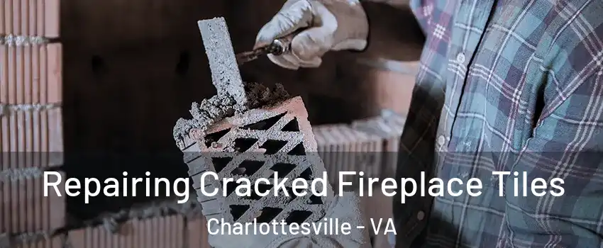  Repairing Cracked Fireplace Tiles Charlottesville - VA