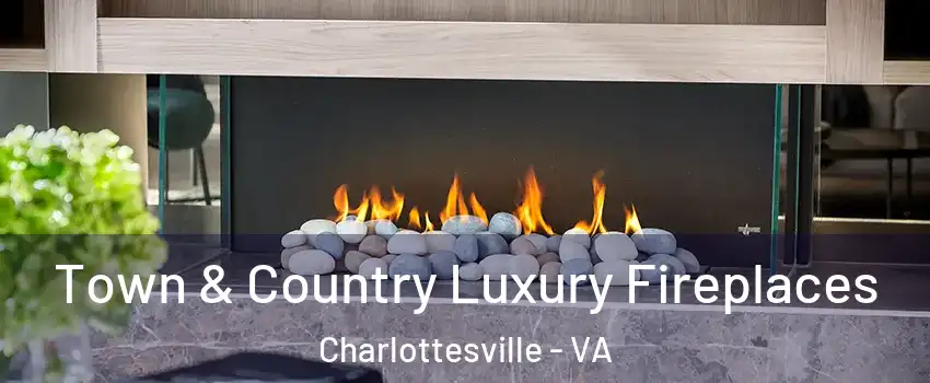  Town & Country Luxury Fireplaces Charlottesville - VA