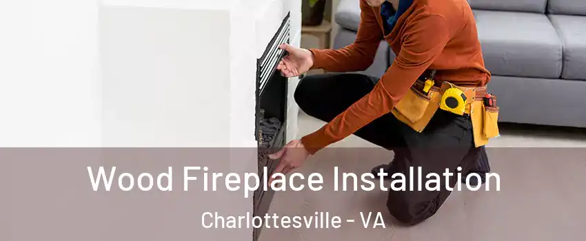  Wood Fireplace Installation Charlottesville - VA