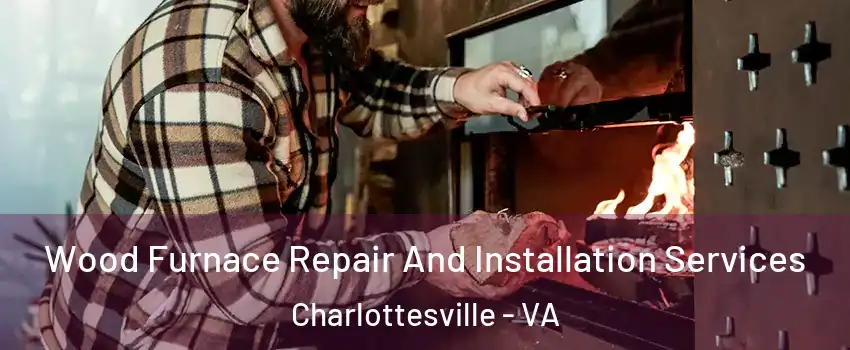  Wood Furnace Repair And Installation Services Charlottesville - VA